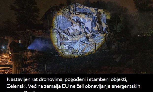 Nastavljen rat dronovima, pogođeni i stambeni objekti; Zelenski: Većina zemalja EU ne želi obnavljanje energentskih veza sa Rusijom